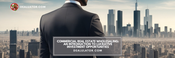 Commercial Real Estate Wholesaling: An Introduction to Lucrative Investment Opportunities